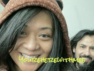 Youreherewithmee